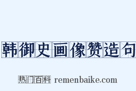 韩御史画像赞造句是什么意思的图片
